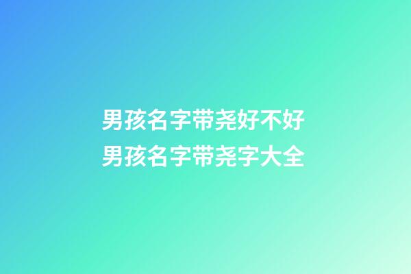 男孩名字带尧好不好 男孩名字带尧字大全